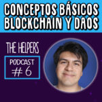 #06 Conceptos Básicos Blockchain y DAOs @Luisotravz en The Helpers Podcast SP (1)