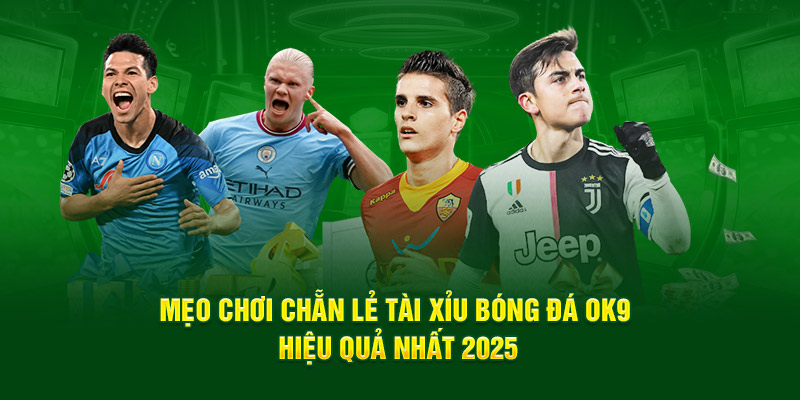 Mẹo Chơi Chẵn Lẻ Tài Xỉu Bóng Đá OK9 Hiệu Quả Nhất 2025