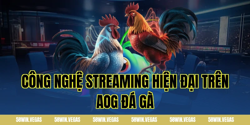 Công nghệ streaming hiện đại trên AOG đá gà