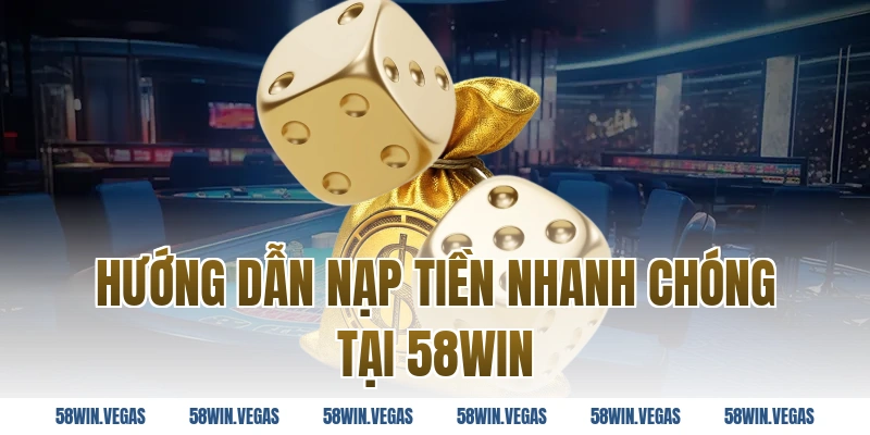 Hướng dẫn nạp tiền nhanh chóng tại 58WIN