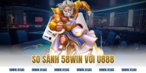 so sánh 58win với U888