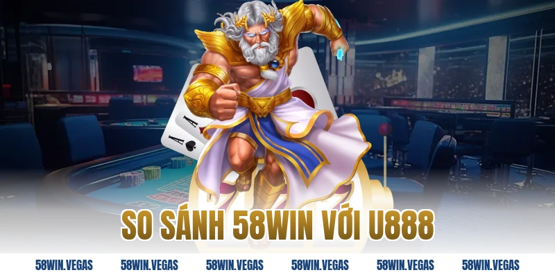 So Sánh 58win Với U888 Chi Tiết Từ A Đến Z Mới Nhất 2026