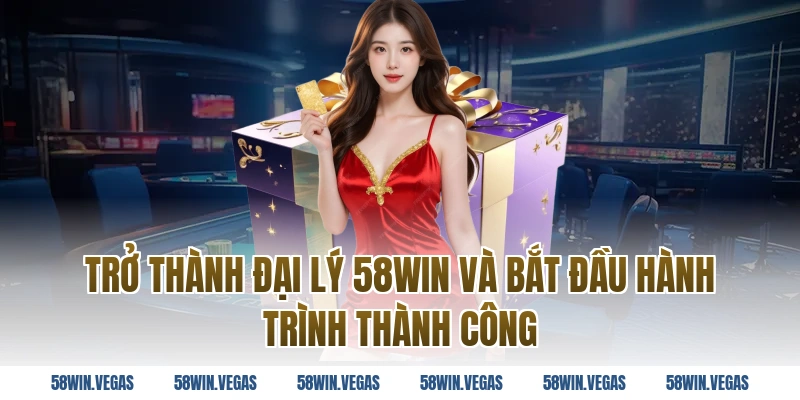 Trở thành đại lý 58WIN và bắt đầu hành trình thành công